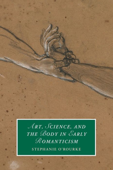 Art, Science, And The Body In Early Romanticism (Cambridge Studies In Romanticism)