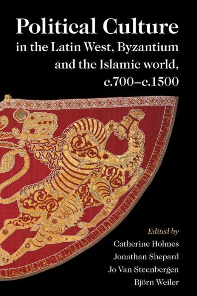 Political Culture In The Latin West, Byzantium And The Islamic World, C.700–C.1500