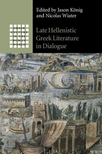 Late Hellenistic Greek Literature In Dialogue (Greek Culture In The Roman World)