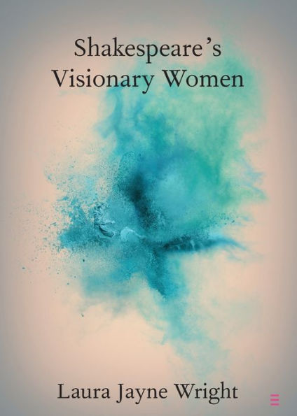 Shakespeare'S Visionary Women (Elements In Shakespeare Performance)