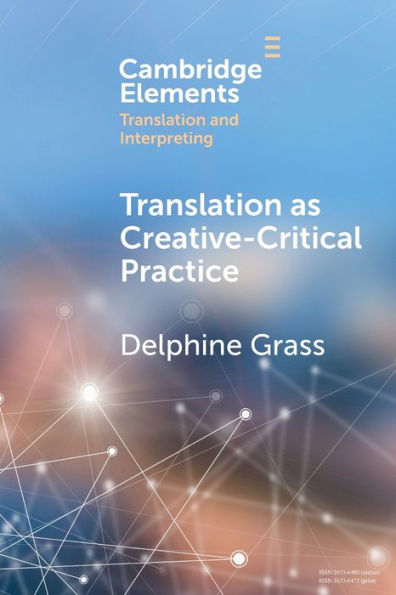 Translation As Creative–Critical Practice (Elements In Translation And Interpreting)
