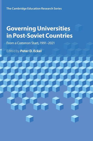 Governing Universities In Post-Soviet Countries: From A Common Start, 1991–2021 (Cambridge Education Research)