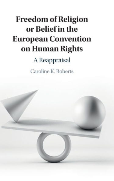 Freedom Of Religion Or Belief In The European Convention On Human Rights: A Reappraisal