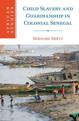 Child Slavery And Guardianship In Colonial Senegal (African Studies, Series Number 165)