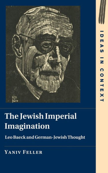 The Jewish Imperial Imagination: Leo Baeck And German-Jewish Thought (Ideas In Context)