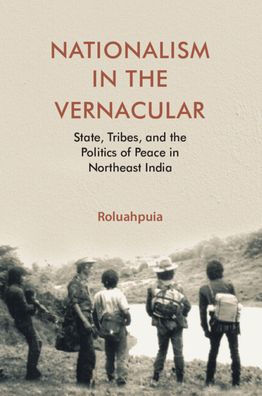 Nationalism In The Vernacular: State, Tribes, And Politics Of Peace In Northeast India