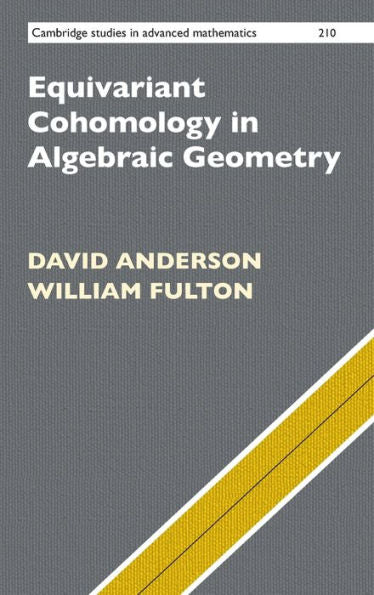 Equivariant Cohomology In Algebraic Geometry (Cambridge Studies In Advanced Mathematics, Series Number 210)
