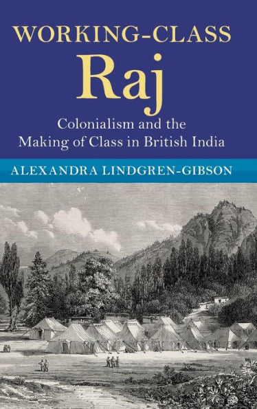 Working-Class Raj: Colonialism And The Making Of Class In British India (Modern British Histories)