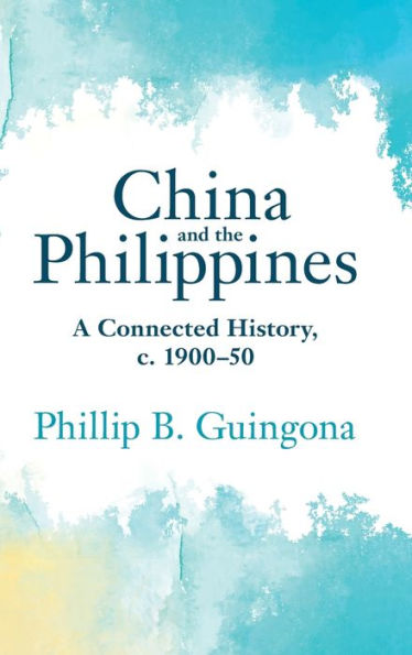 China And The Philippines: A Connected History, C. 1900–50 (Asian Connections)
