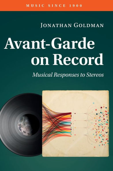 Avant-Garde On Record: Musical Responses To Stereos (Music Since 1900)