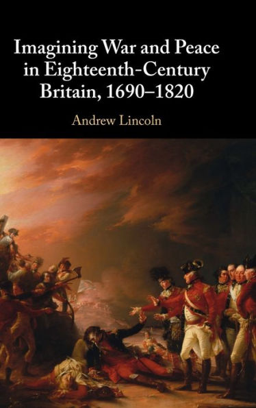 Imagining War And Peace In Eighteenth-Century Britain, 1690–1820