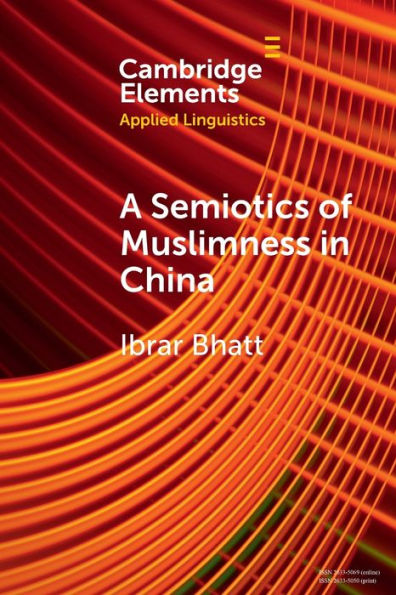 A Semiotics Of Muslimness In China (Elements In Applied Linguistics)
