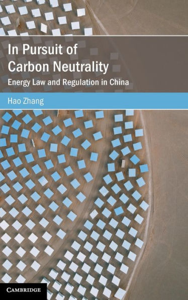 In Pursuit Of Carbon Neutrality: Energy Law And Regulation In China (Cambridge Studies On Environment, Energy And Natural Resources Governance)