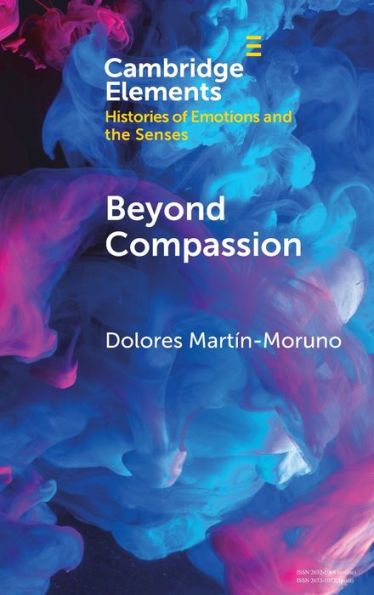 Beyond Compassion: Gender And Humanitarian Action (Elements In Histories Of Emotions And The Senses)