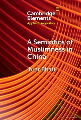 A Semiotics Of Muslimness In China (Elements In Applied Linguistics)