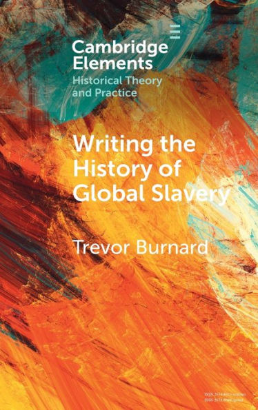 Writing The History Of Global Slavery (Elements In Historical Theory And Practice)