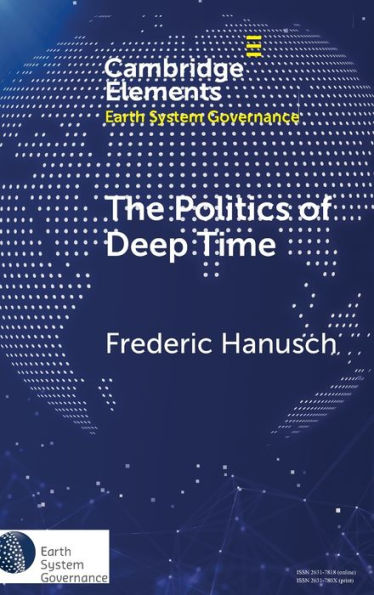 The Politics Of Deep Time (Elements In Earth System Governance)