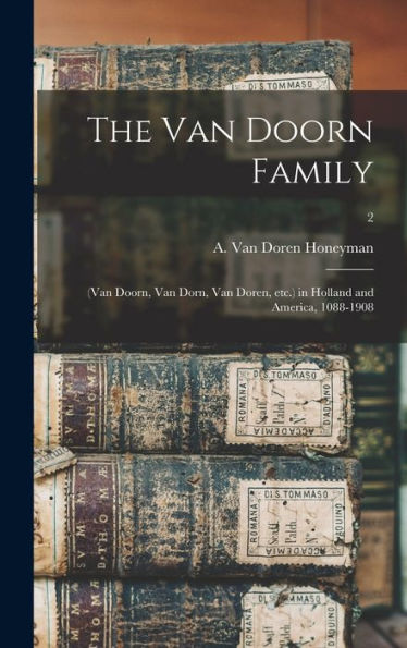 The Van Doorn Family: (Van Doorn, Van Dorn, Van Doren, Etc.) In Holland And America, 1088-1908; 2