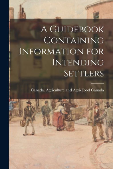 A Guidebook Containing Information For Intending Settlers