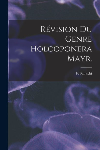 R?vision Du Genre Holcoponera Mayr.