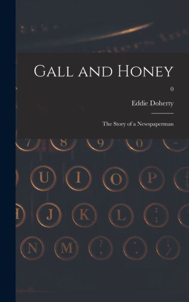 Gall And Honey: The Story Of A Newspaperman; 0