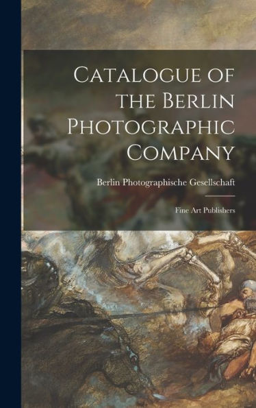 Catalogue Of The Berlin Photographic Company: Fine Art Publishers