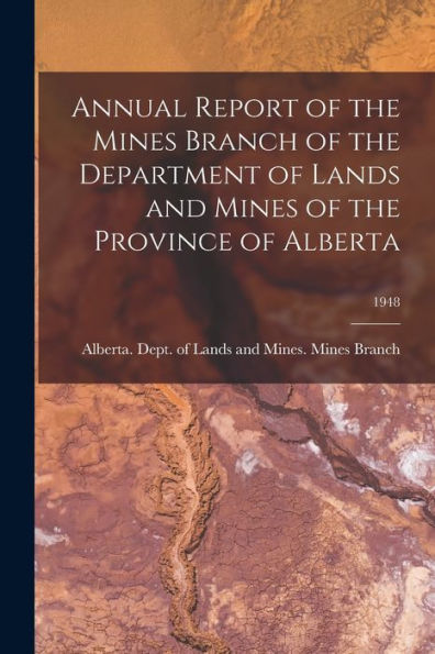 Annual Report Of The Mines Branch Of The Department Of Lands And Mines Of The Province Of Alberta; 1948