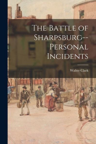 The Battle Of Sharpsburg--Personal Incidents