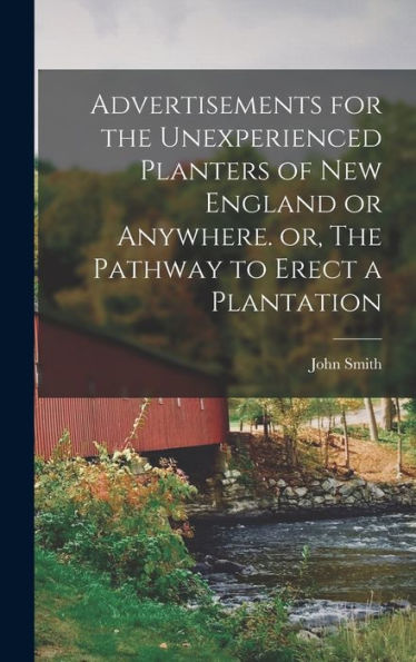 Advertisements For The Unexperienced Planters Of New England Or Anywhere. Or, The Pathway To Erect A Plantation