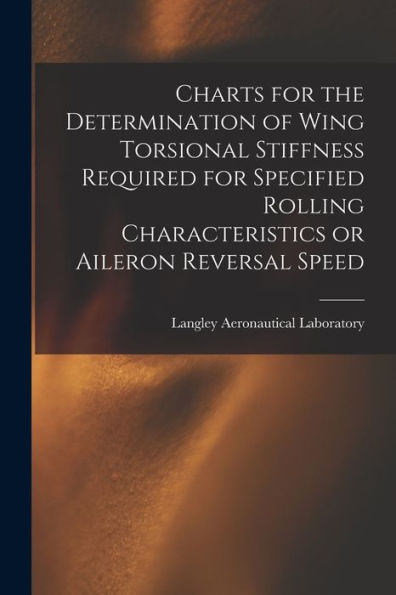 Charts For The Determination Of Wing Torsional Stiffness Required For Specified Rolling Characteristics Or Aileron Reversal Speed