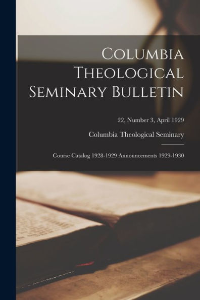 Columbia Theological Seminary Bulletin: Course Catalog 1928-1929 Announcements 1929-1930; 22, Number 3, April 1929