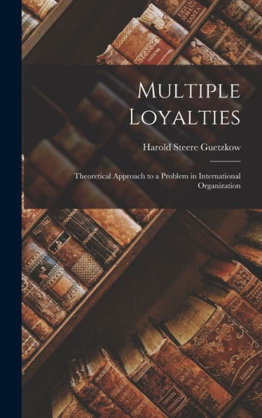 Multiple Loyalties: Theoretical Approach To A Problem In International Organization