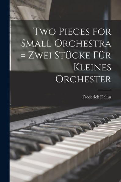 Two Pieces For Small Orchestra = Zwei Stu?Cke Fu?R Kleines Orchester