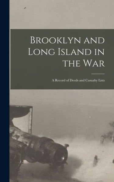 Brooklyn And Long Island In The War: A Record Of Deeds And Casualty Lists