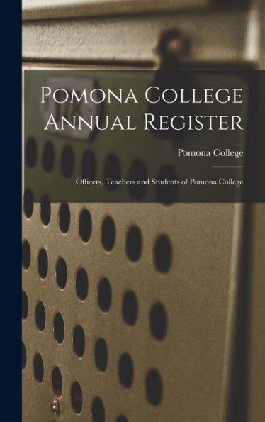 Pomona College Annual Register: Officers, Teachers And Students Of Pomona College