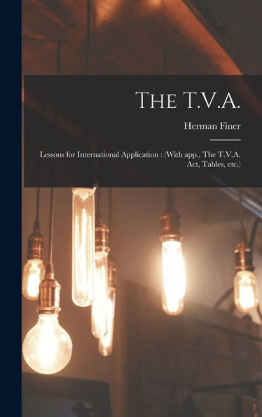 The T.V.A.: Lessons For International Application: (With App., The T.V.A. Act, Tables, Etc.)
