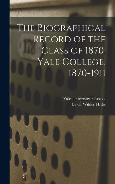 The Biographical Record Of The Class Of 1870, Yale College, 1870-1911