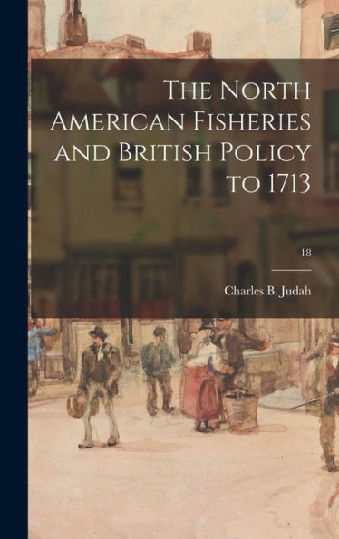 The North American Fisheries And British Policy To 1713; 18