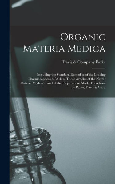 Organic Materia Medica: Including The Standard Remedies Of The Leading Pharmacopoeas As Well As Those Articles Of The Newer Materia Medica ... And Of ... Made Therefrom By Parke, Davis & Co. ..