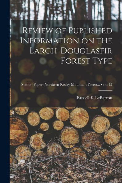 Review Of Published Information On The Larch-Douglasfir Forest Type; No.15