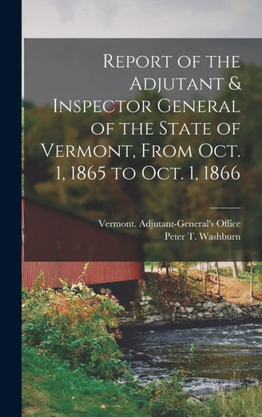 Report Of The Adjutant & Inspector General Of The State Of Vermont, From Oct. 1, 1865 To Oct. 1, 1866