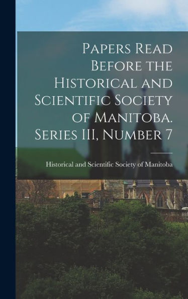 Papers Read Before The Historical And Scientific Society Of Manitoba. Series Iii, Number 7