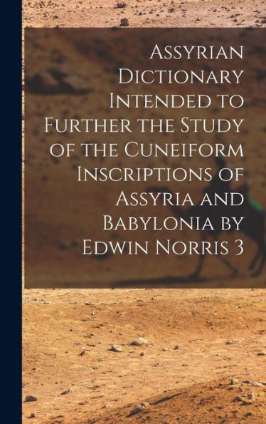 Assyrian Dictionary Intended To Further The Study Of The Cuneiform Inscriptions Of Assyria And Babylonia By Edwin Norris 3