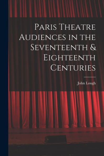Paris Theatre Audiences In The Seventeenth & Eighteenth Centuries