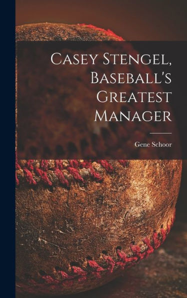 Casey Stengel, Baseball'S Greatest Manager