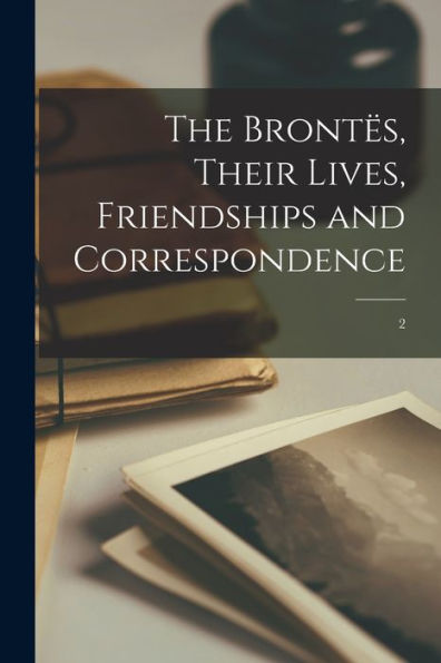 The Bront?s, Their Lives, Friendships And Correspondence; 2