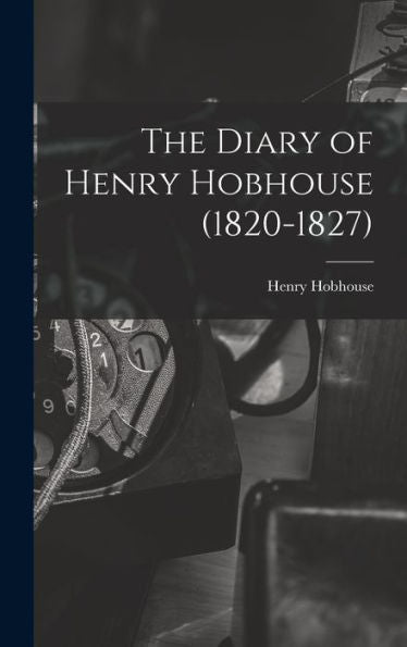 The Diary Of Henry Hobhouse (1820-1827)
