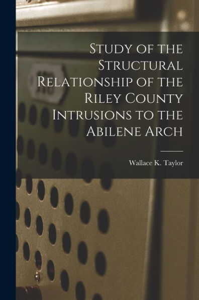 Study Of The Structural Relationship Of The Riley County Intrusions To The Abilene Arch
