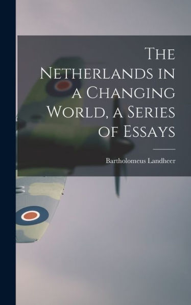 The Netherlands In A Changing World, A Series Of Essays