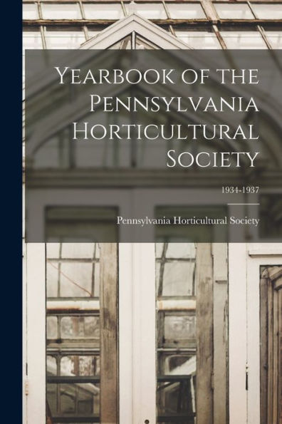 Yearbook Of The Pennsylvania Horticultural Society; 1934-1937